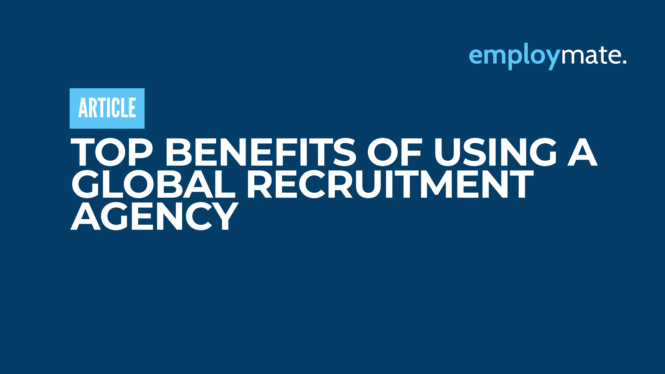 Top Benefits of Using a Global Recruitment Agency