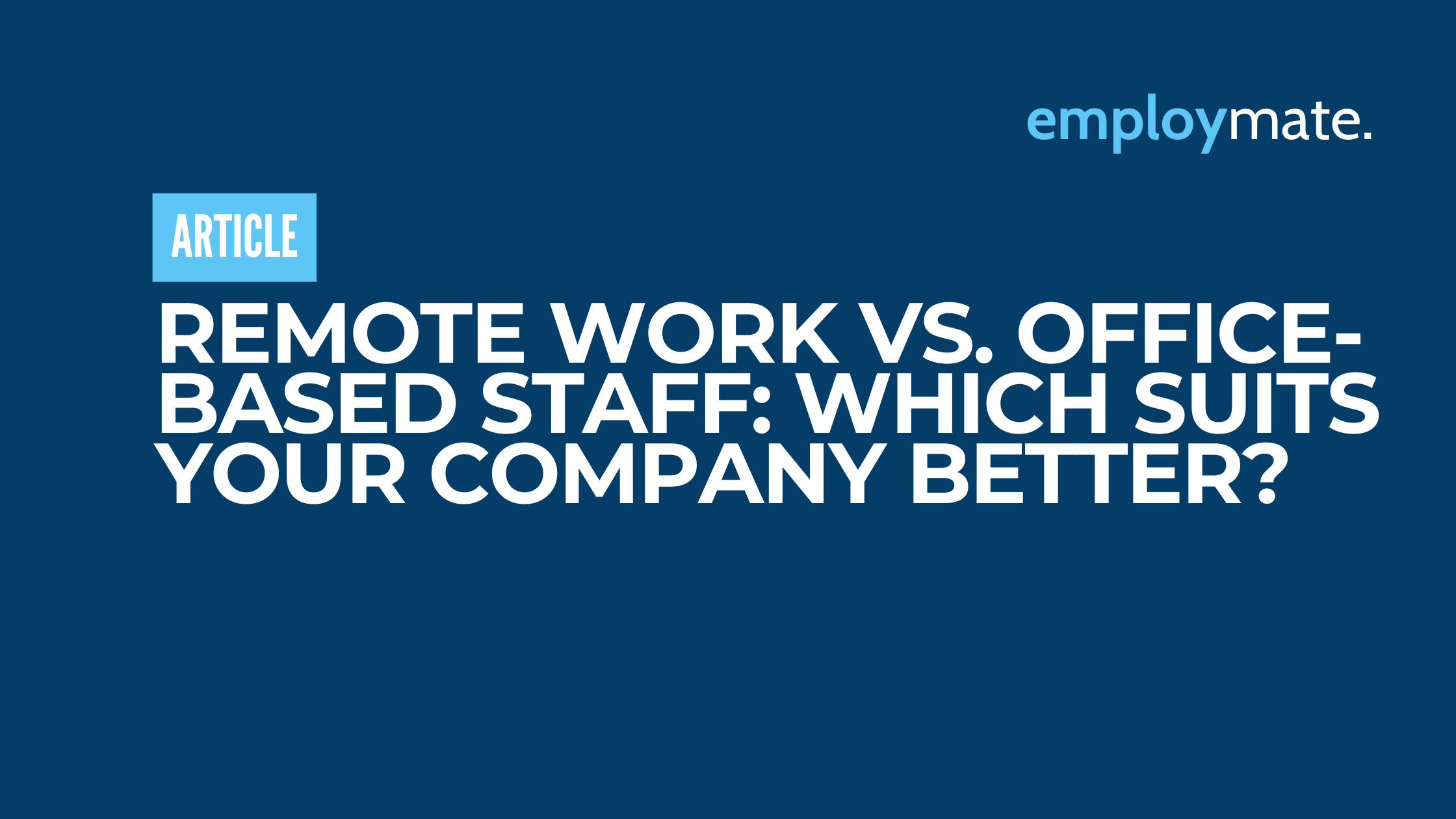 Remote Work vs. Office-Based Staff: Which suits your company better?